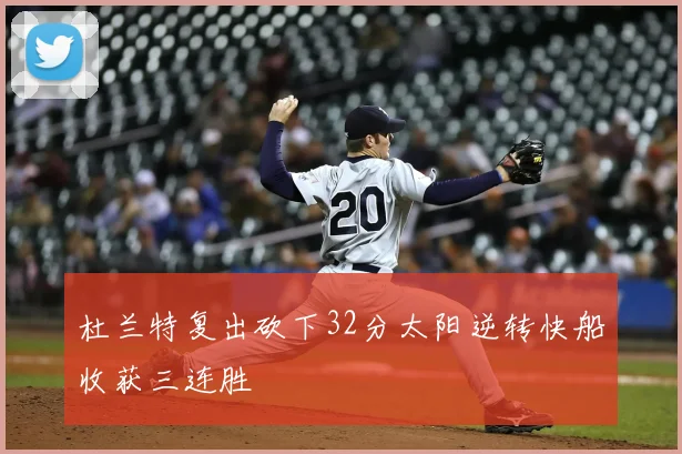 杜兰特复出砍下32分太阳逆转快船收获三连胜