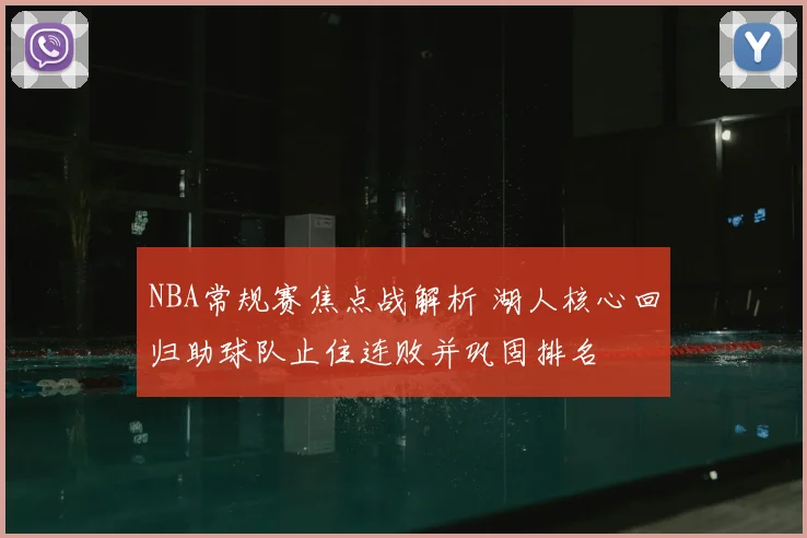 NBA常规赛焦点战解析 湖人核心回归助球队止住连败并巩固排名