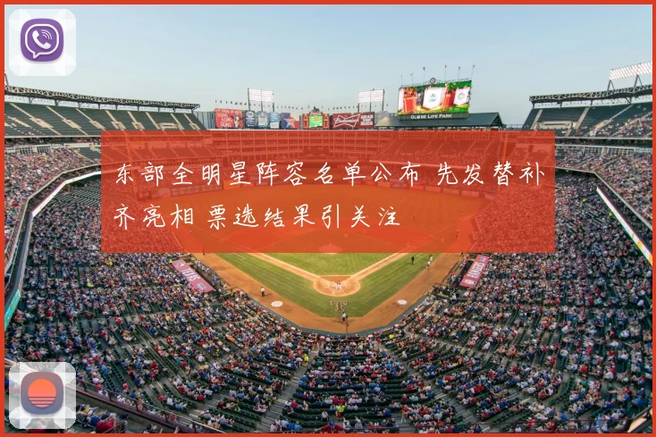 东部全明星阵容名单公布 先发替补齐亮相 票选结果引关注